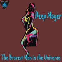 The Bravest Man in the Universe - Deep Mayer