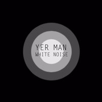 White Noise - Yer Man