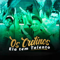 Ela Tem Talento - Os Cretinos