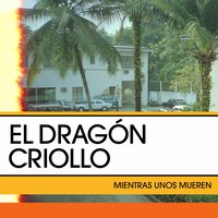 Mientras Unos Mueren - El Dragón Criollo