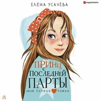 Елена Усачева. «Принц с последней парты». Часть 4 - Илья Усачев