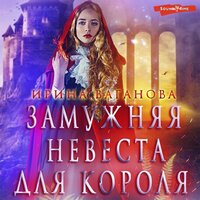 Ирина Ваганова. «Замужняя невеста для короля». Часть 10 - Мария Лутовинова