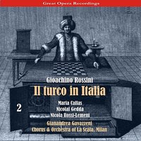 Il Turco in Italia: Act II, Scene I, "Fermate ... Cosa c'è" - Джоаккино Россини & Chorus of La Scala & Orchestra of La Scala & Maria Callas & Nicolai Gedda & Nicola Rossi-Lemeni