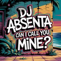 Can I Call You Mine - DJ Absenta