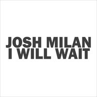 I Will Wait - Josh Milan