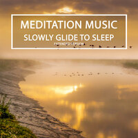 Slowly Glide To Sleep 18 - Meditation Music
