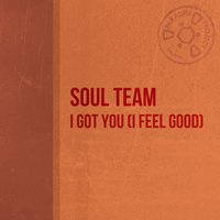 I Got You (I Feel Good) - Soul Team