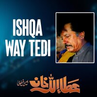 Ishqa Way Tedi - Attaullah Khan Esakhelvi