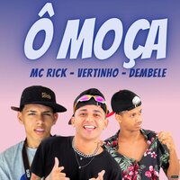 Ô Moça  (Brega Funk) - Mc Vertinho & Dembele & MC Rick