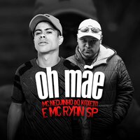 Oh Mãe - Mc Neguinho Do Kaxeta & MC Ryan SP & Mc Neguinho do Kaxeta, Mc Ryan Sp