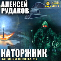 Алексей Рудаков. «Каторжник. Серия "Записки Пилота". Книга #3.». Часть 6 - Александр Чернов