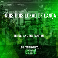 Nois Dois Lokão de Lança - MC Nauan & MC Danflin & DJ Pedrinho PZL
