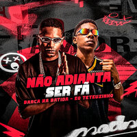 Não Adianta Ser Fã - barca na batida & Eo Teteuzinho
