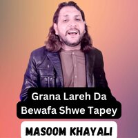 Grana Lareh Ta Bewafa Shwe Tapey - Masoom Khayali