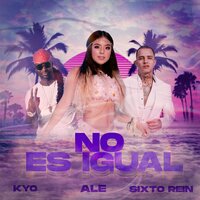 No Es Igual - ALE AL & Sixto Rein & Kyo & Ale