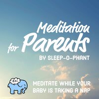 Baby Is Taking a Nap, Pt. 3: Meditation - sleep-o-phant