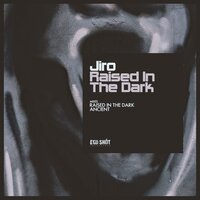 Raised in the Dark - JIRO