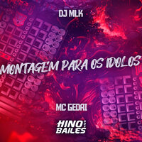 Montagem para os Idolos - Mc Gedai & Dj Mlk