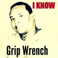 I Know - Grip Wrench