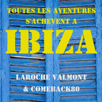 Toutes les aventures s'achèvent a Ibiza - Laroche Valmont & Comeback80