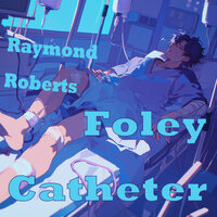 Foley Catheter - Raymond Roberts