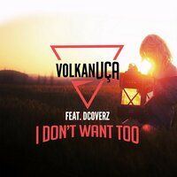 I Don't Want Too - Volkan Uca & Dcoverz