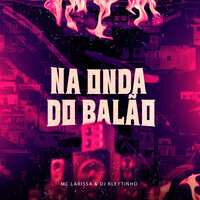 Na Onda do Balão - DJ Kleytinho & mc larissa