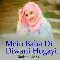 Mein Baba Di Diwani Hogayi - Ghulam Abbas