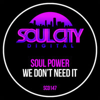 We Don't Need It - Soul Power