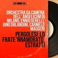 Lo frate 'nnamorato, Act II, Scene 17: "Poi dirò tutto... Mi palpita il core" (Carlo, Marcaniello) - Ennio Gerelli & Carmelo Maugeri & Orchestra da camera dell' Angelicum di Milano & Orchestra da camera dell'Angelicum di Milano & Mario Carlin & Джованни Баттиста Перголези