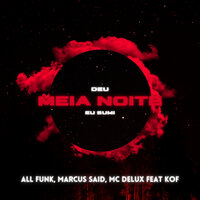 Deu Meia Noite Eu Sumi - ALL FUNK & Marcus Said & MC Delux & Kof