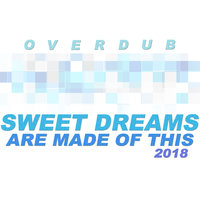 Sweet Dreams (Are Made of This) 2018 - Overdub