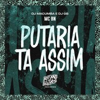 Putaria Ta Assim - MC BN & DJ Macumba & DJ GB