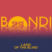 Land of the Blind - BONDI