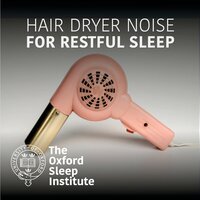 Hair Dryer Noise For Restful Sleep, Pt. 6 - The Oxford Sleep Institute
