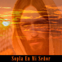 Sopla en Mi Señor - Agustino & Caminos de Fe & Jorge Luis Bohorquez