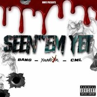 Seen'Em Yet - Bang & Young Jr & CML