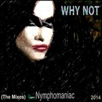 Nymphomaniac - Why Not