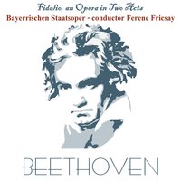 Fidelio, Op. 72: Jacquino, Jacquino! - Bayerisches Staatsorchester & Ludwig van Beethoven & Irmgard Seefried & Friedrich Lenz