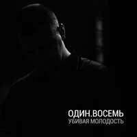 Убивая молодость - ОДИН.ВОСЕМЬ