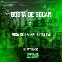 Gosta de Socar X Vira Seu Bumbum pra Cá - Dj Artimundo