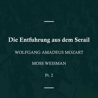 Die Entfuhrung aus dem Serail, K384 - Welch angstliches Beben, K389 - 384a - Moss Weisman & Вольфганг Амадей Моцарт