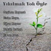Yıkılmak Yok Öyle - Esin Kaya & Fatih Bulut & Uğur  Bayar & Ceylan Koynat & Emre Avcı