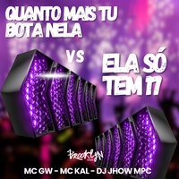 Quanto Mais Tu Bota Nela  Vs  Ela Só Tem 17 - Dj JHOW MPC & MC Gw & Mc kal