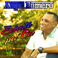 Echate Pa´ca - Angel Romero