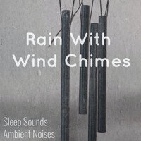 Rain With Wind Chimes, Pt. 25 - Sleep Sounds Ambient Noises