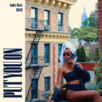 Put You On - Amber Mark & D.R.A.M.