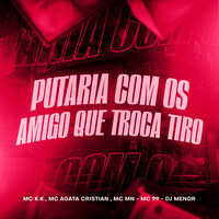 Putaria Com os Amigo Que Troca Tiro - MC K.K & MC MN & Mc 99 & Dj Menor & Mc Àgata Cristian
