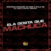 Ela Gosta Que Machuca - Dioguinho hitmaker & Mc Quiik & MC Atilla MD & Maax DeeJay & DJ JKC