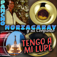 Tengo a mi Lupe - Pancho Norzagaray